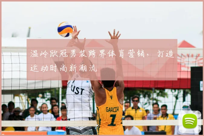 温岭欧冠男装跨界体育营销，打造运动时尚新潮流