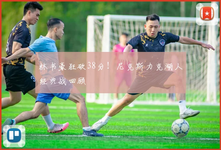 林书豪狂砍38分！尼克斯力克湖人经典战回顾